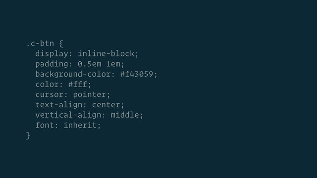 .c-btn {
display: inline-block;
padding: 0.5em 1em;
background-color: #f43059;
color: #fff;
cursor: pointer;
text-align: center;
vertical-align: middle;
font: inherit;
}
