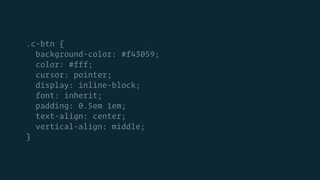 .c-btn {
background-color: #f43059;
color: #fff;
cursor: pointer;
display: inline-block;
font: inherit;
padding: 0.5em 1em;
text-align: center;
vertical-align: middle;
}
