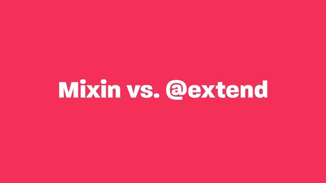 Mixin vs. @extend
