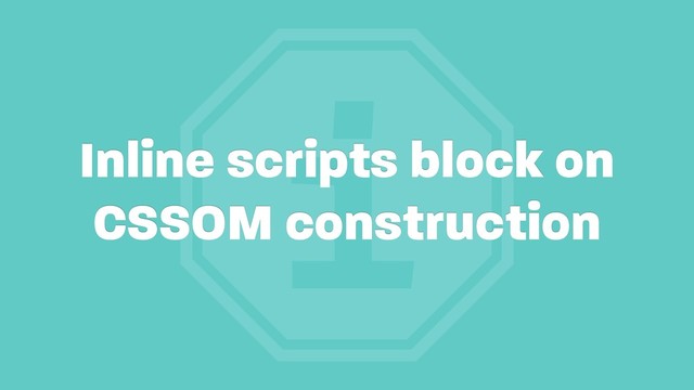 i
Inline scripts block on
CSSOM construction
