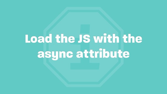 i
Load the JS with the
async attribute
