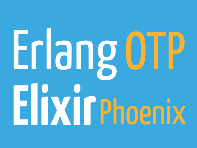 Erlang
Elixir
OTP
Phoenix

