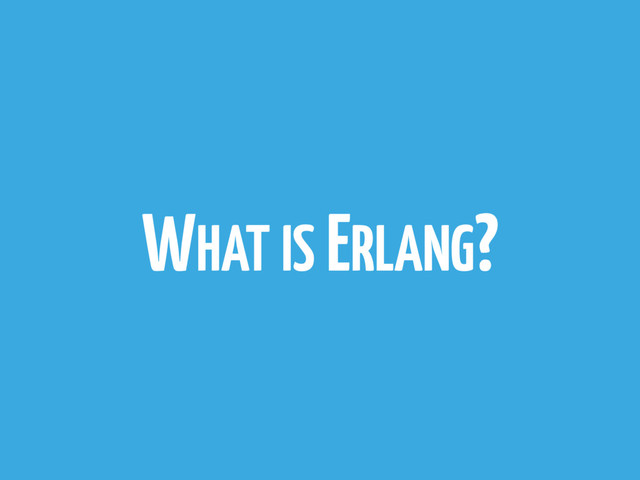 WHAT IS ERLANG?
