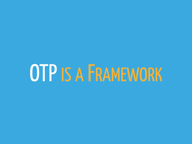 OTP IS A FRAMEWORK
