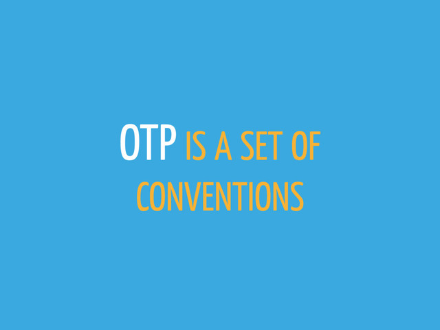 OTP IS A SET OF
CONVENTIONS
