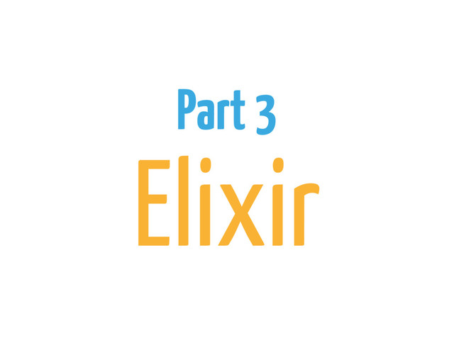 Part 3
Elixir
