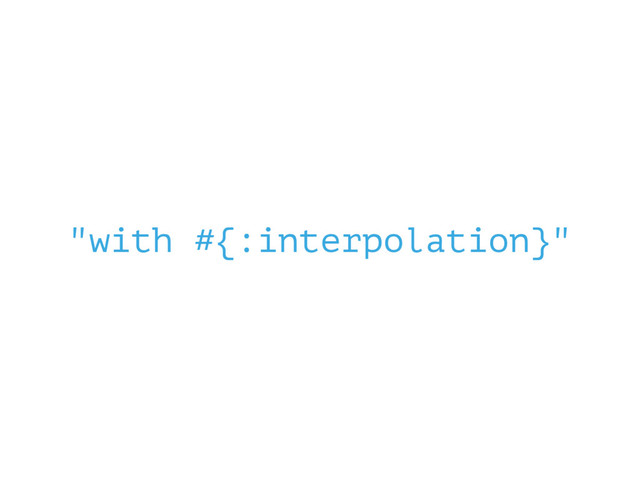 "with #{:interpolation}"
