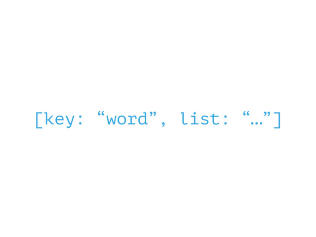 [key: “word”, list: “…”]
