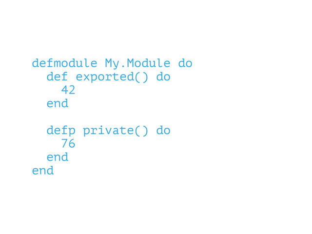 defmodule My.Module do
def exported() do
42
end
defp private() do
76
end
end

