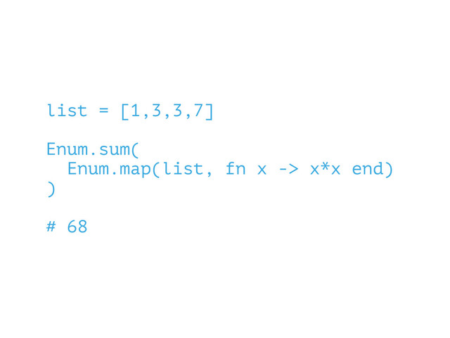 list = [1,3,3,7]
Enum.sum(
Enum.map(list, fn x -> x*x end)
)
# 68
