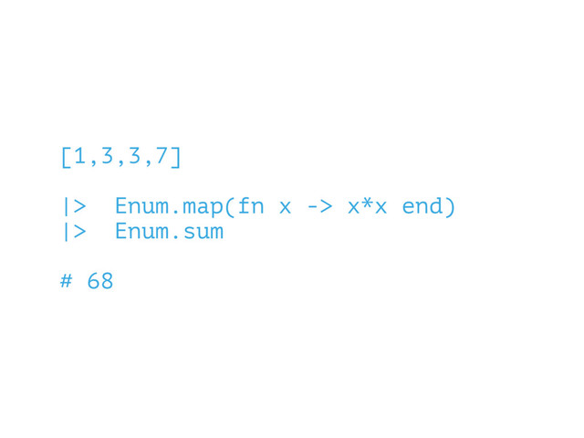 [1,3,3,7]
|> Enum.map(fn x -> x*x end)
|> Enum.sum
# 68
