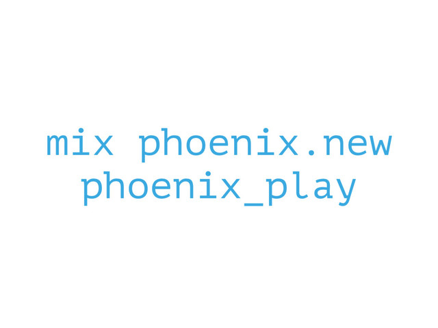 mix phoenix.new
phoenix_play
