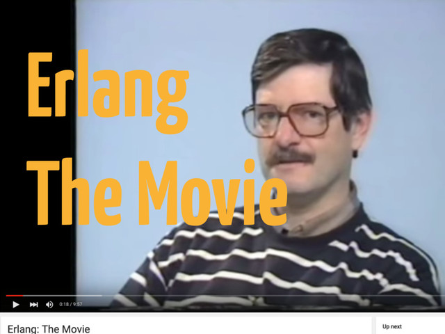 Erlang
The Movie
