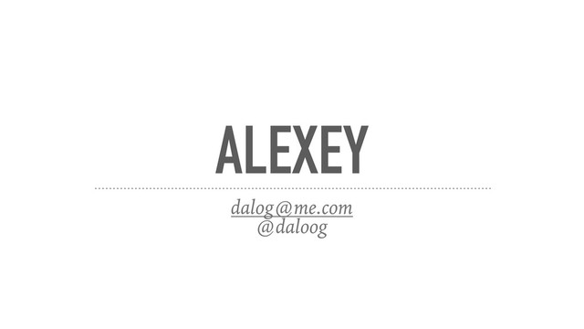 ALEXEY
dalog@me.com
@daloog
