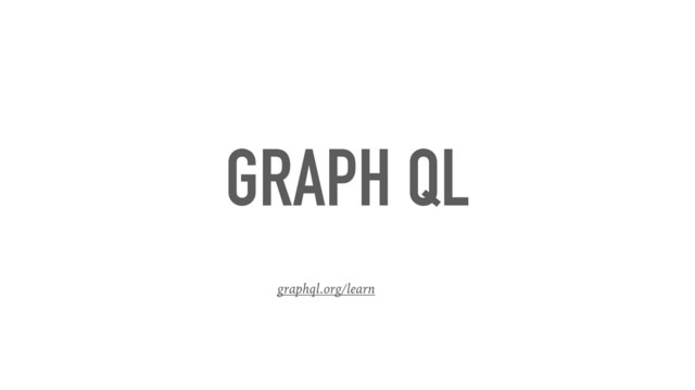 GRAPH QL
graphql.org/learn
