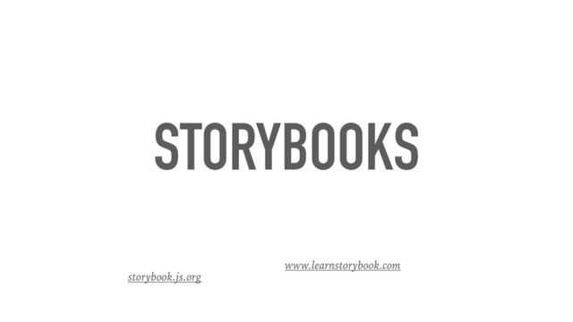 STORYBOOKS
storybook.js.org
www.learnstorybook.com
