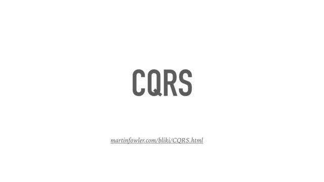 CQRS
martinfowler.com/bliki/CQRS.html
