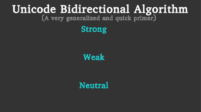 Unicode Bidirectional Algorithm
Strong
Weak
Neutral
(A very generalized and quick primer)
