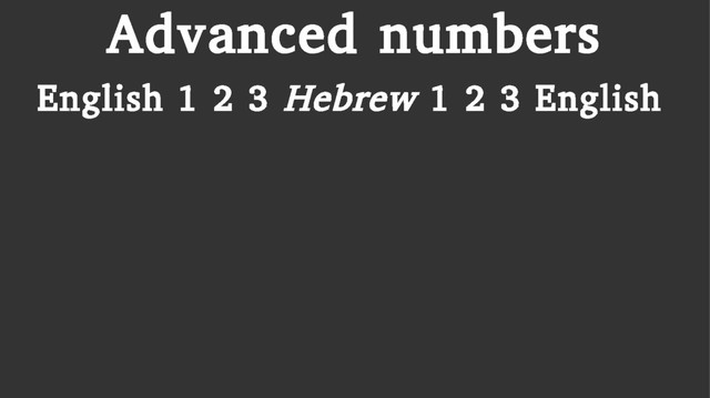 Advanced numbers
English 1 2 3 Hebrew 1 2 3 English
