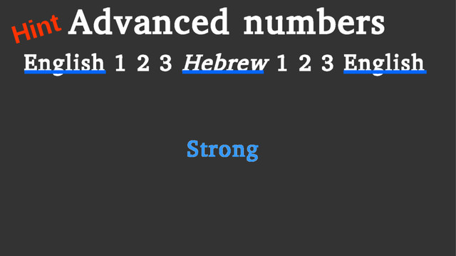English 1 2 3 Hebrew 1 2 3 English
Advanced numbers
Hint
Strong
