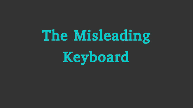 The Misleading
Keyboard
