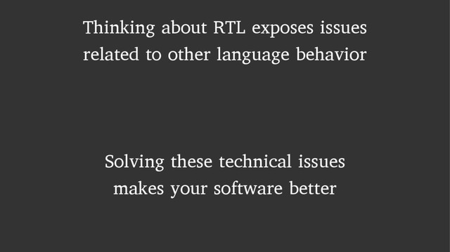 Thinking about RTL exposes issues
related to other language behavior
Solving these technical issues
makes your software better
