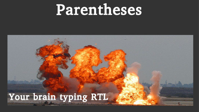 Parentheses
Your brain typing RTL
