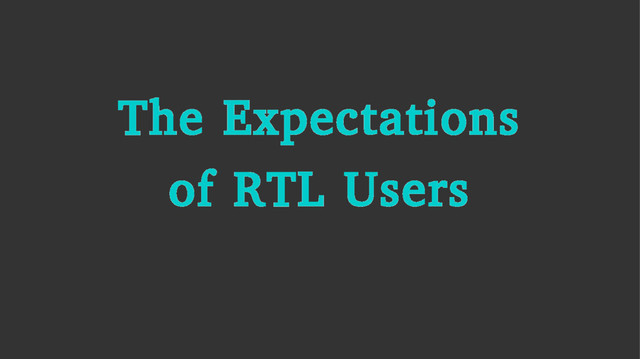 The Expectations
of RTL Users
