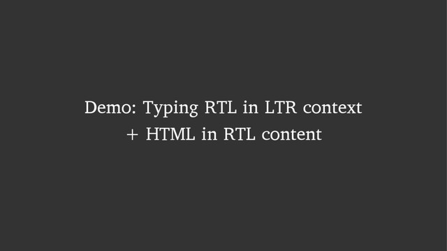 Demo: Typing RTL in LTR context
+ HTML in RTL content
