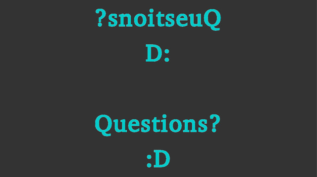 ?snoitseuQ
D:
Questions?
:D
