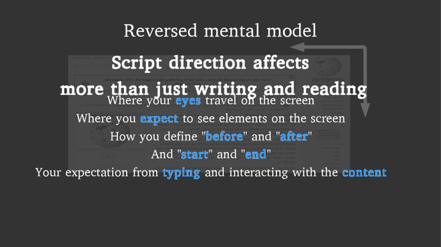 Reversed mental model
Where your eyes travel on the screen
Where you expect to see elements on the screen
How you define "before" and "after"
And "start" and "end"
Your expectation from typing and interacting with the content
Script direction affects
more than just writing and reading
