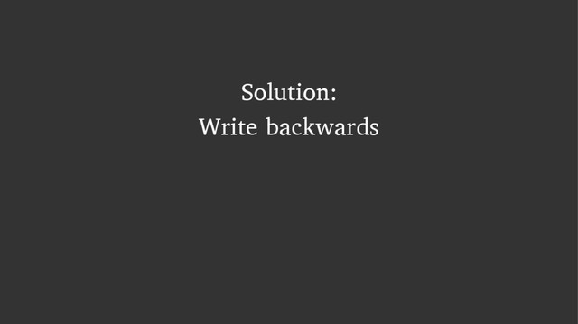 Solution:
Write backwards
