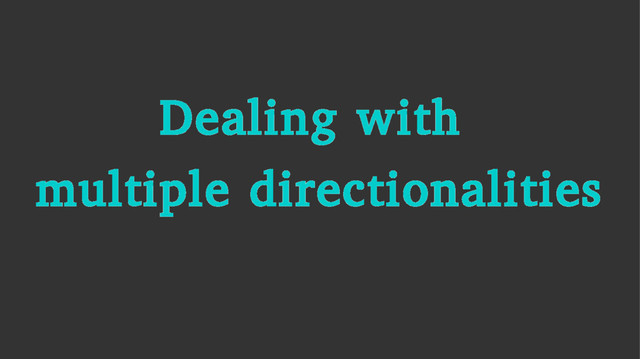 Dealing with
multiple directionalities
