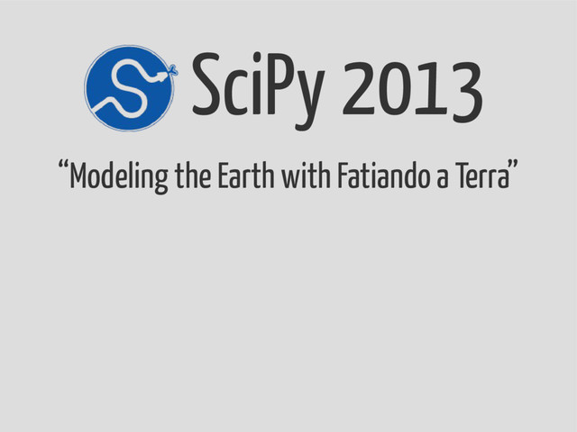 SciPy 2013
“Modeling the Earth with Fatiando a Terra”
