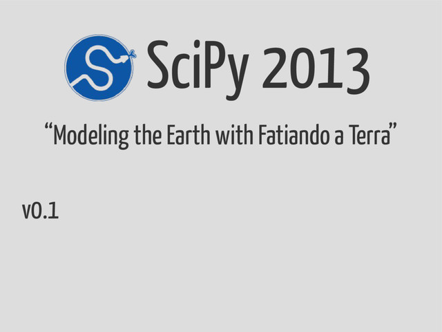 SciPy 2013
“Modeling the Earth with Fatiando a Terra”
v0.1

