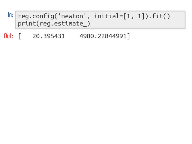 reg.config('newton', initial=[1, 1]).fit()
print(reg.estimate_)
In:
Out: [ 20.395431 4980.22844991]
