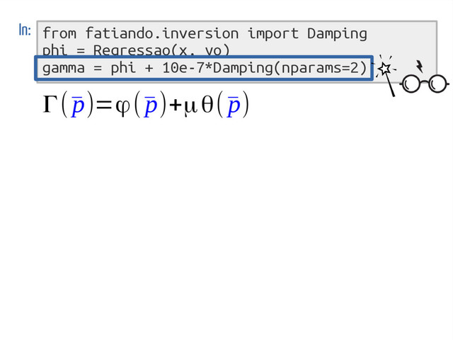 from fatiando.inversion import Damping
phi = Regressao(x, yo)
gamma = phi + 10e-7*Damping(nparams=2)
In:
Γ(¯
p)=ϕ(¯
p)+μθ(¯
p)
