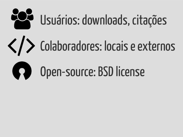 Open-source: BSD license
Usuários: downloads, citações
Colaboradores: locais e externos

