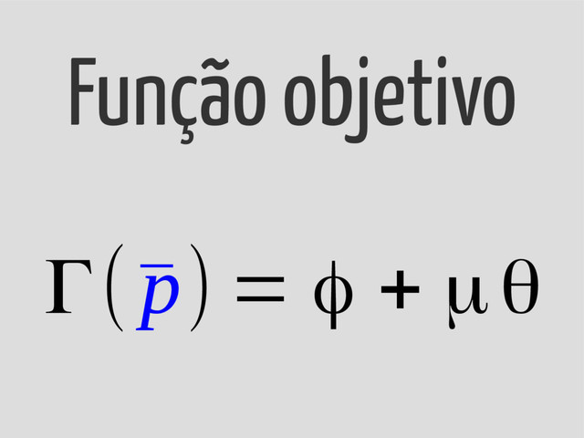 Γ(¯
p) = φ + μθ
Função objetivo

