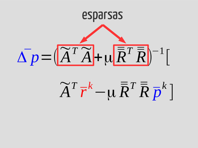esparsas
¯
Δ p=(
~
AT ~
A+μ ¯
¯
RT ¯
¯
R)−1[
~
AT
¯
rk−μ ¯
¯
RT ¯
¯
R ¯
pk ]
