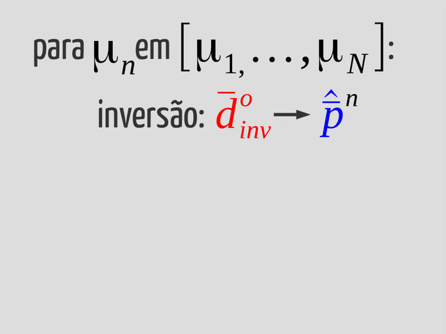 para em :
μn
inversão: ¯
d
inv
o ^
¯
pn
[μ1,
…,μN
]
