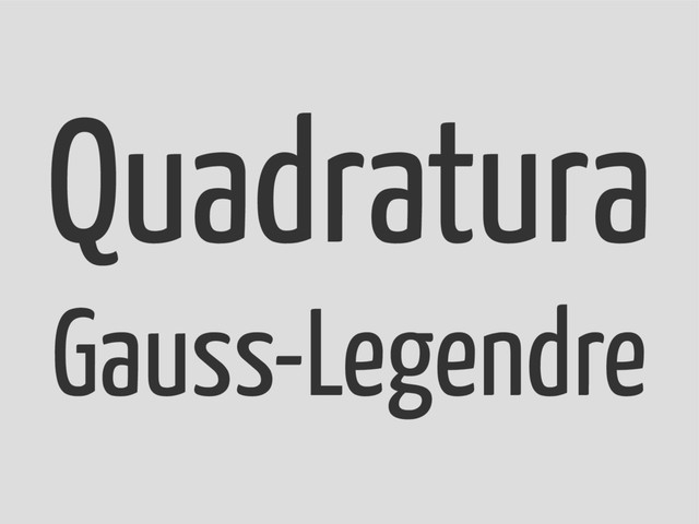 Quadratura
Gauss-Legendre
