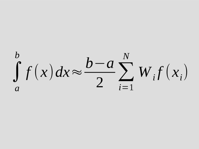 ∫
a
b
f (x)dx≈
b−a
2
∑
i=1
N
W
i
f (x
i
)
