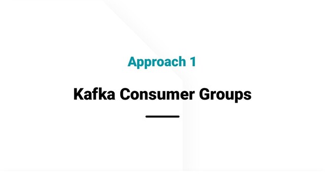 @apachepinot | @KishoreBytes
Kafka Consumer Groups
Approach 1
