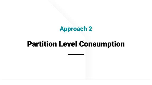 @apachepinot | @KishoreBytes
Partition Level Consumption
Approach 2
