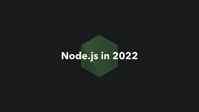 Node.js in 2022
