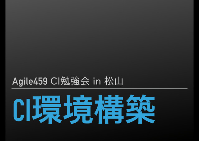 CI؀ڥߏங
Agile459 CI勉強会 in 松⼭
