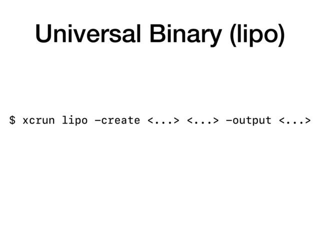 Universal Binary (lipo)
$ xcrun lipo -create <...> <...> -output <...>
