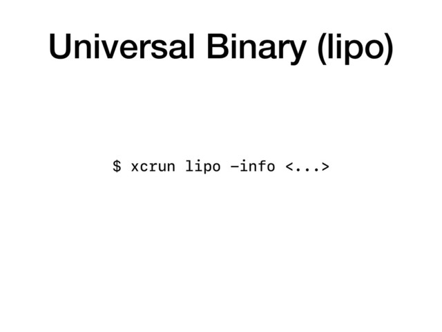 Universal Binary (lipo)
$ xcrun lipo -info <...>
