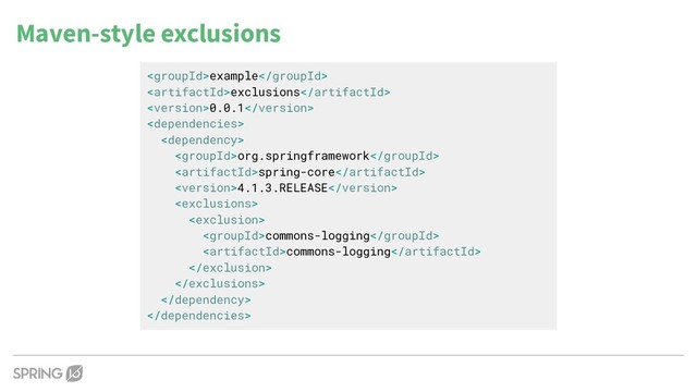 Maven-style exclusions
example
exclusions
0.0.1


org.springframework
spring-core
4.1.3.RELEASE


commons-logging
commons-logging




